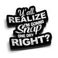 A black and white vinyl sticker featuring the text Y'all Realize I'm Gonna Snap One Day Right with a distressed, gritty texture.