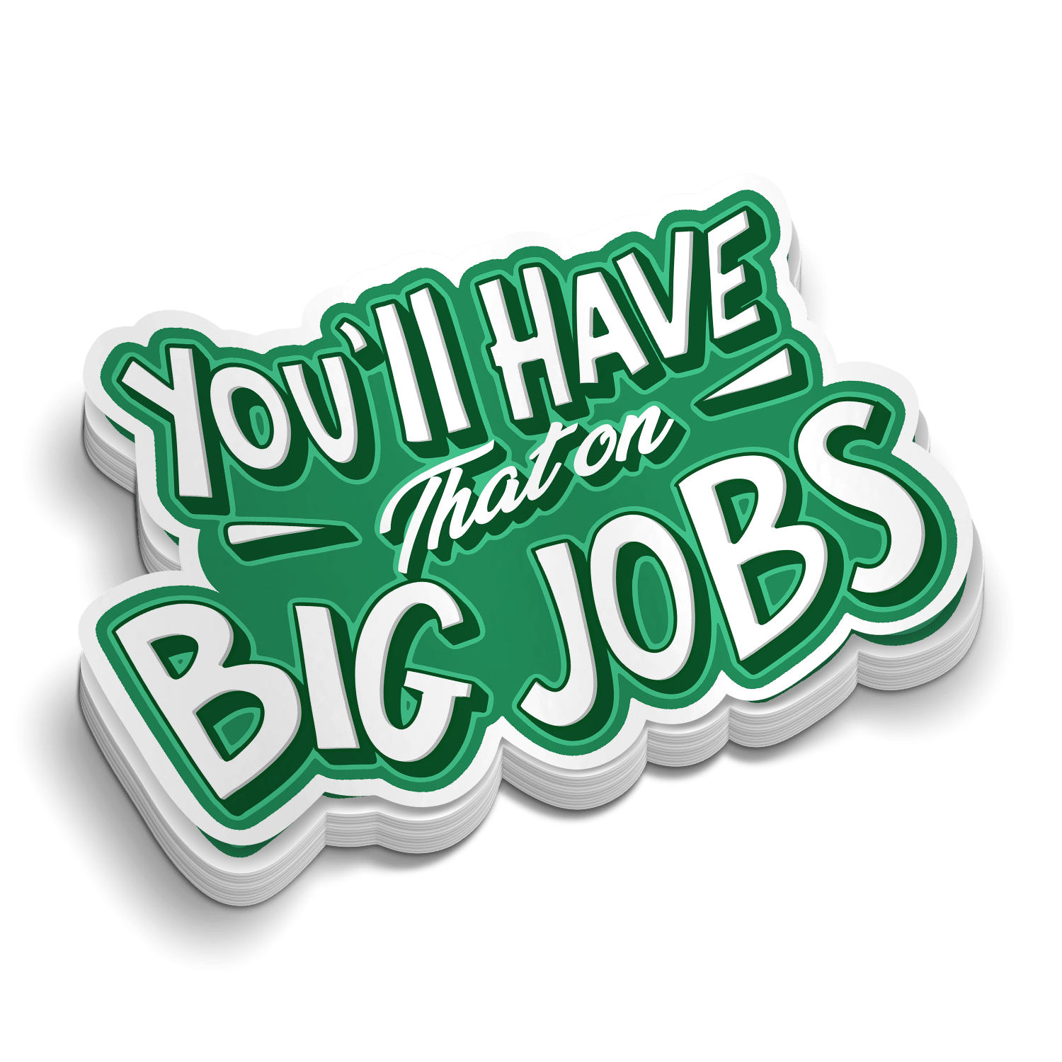 Green and white vinyl sticker featuring the text You'll Have That on Big Jobs for hard hats