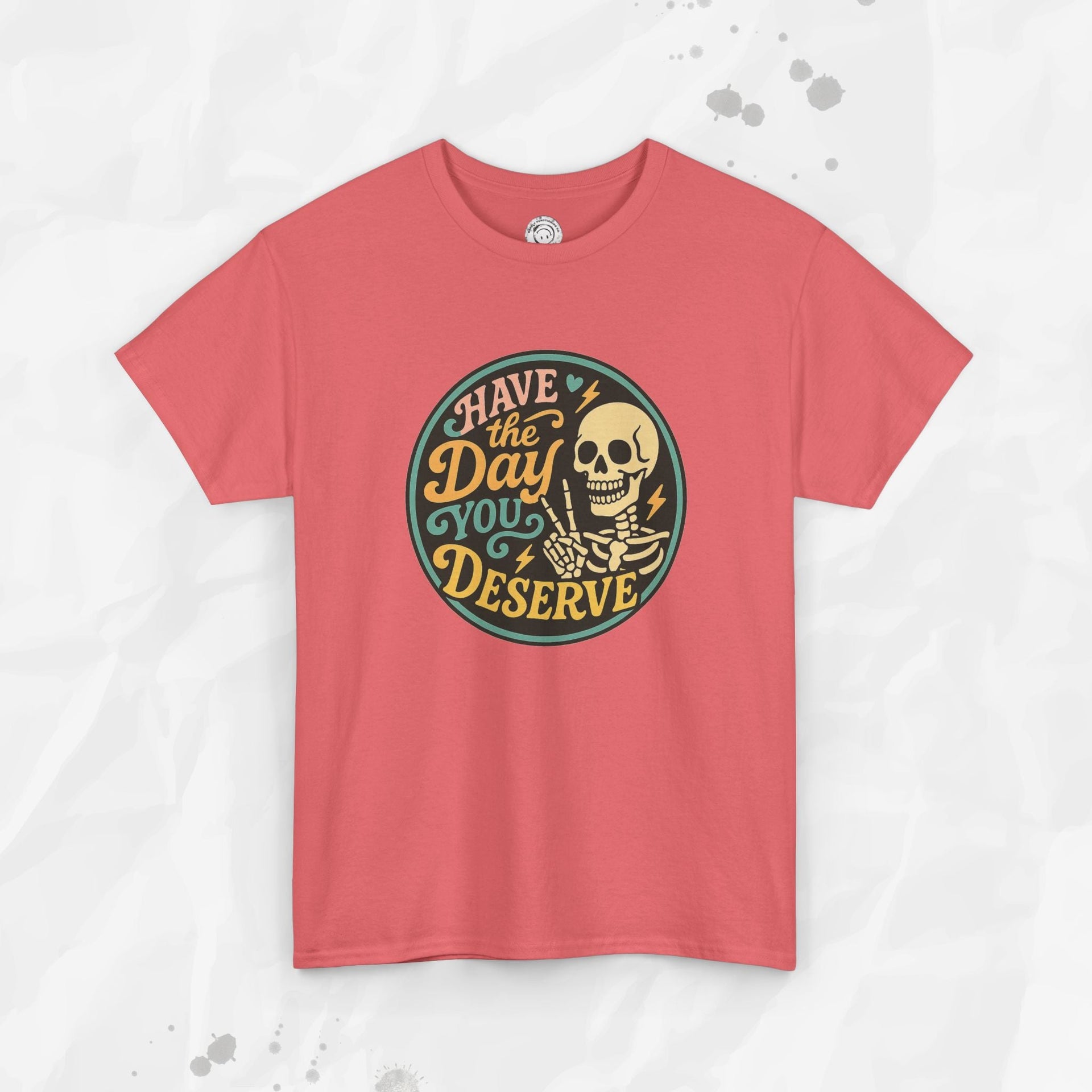 Have the Day You Deserve - T-Shirt