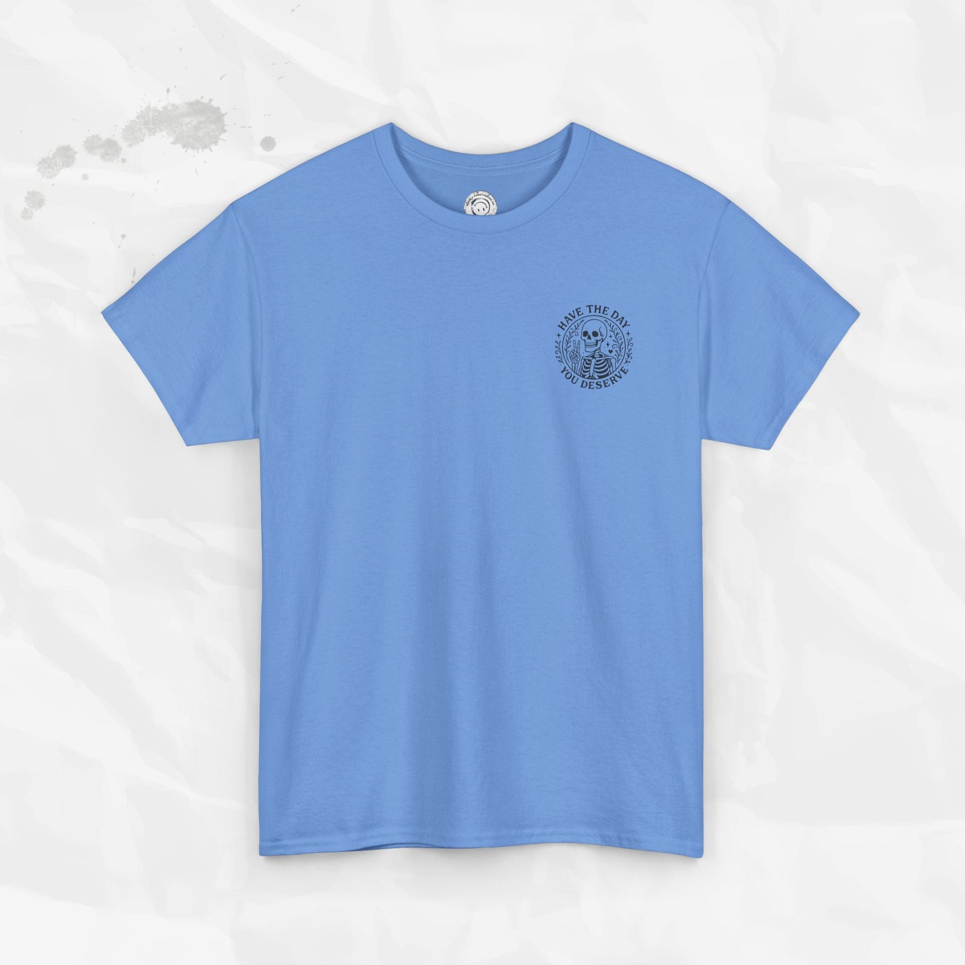 Have the Day You Deserve - T-Shirt