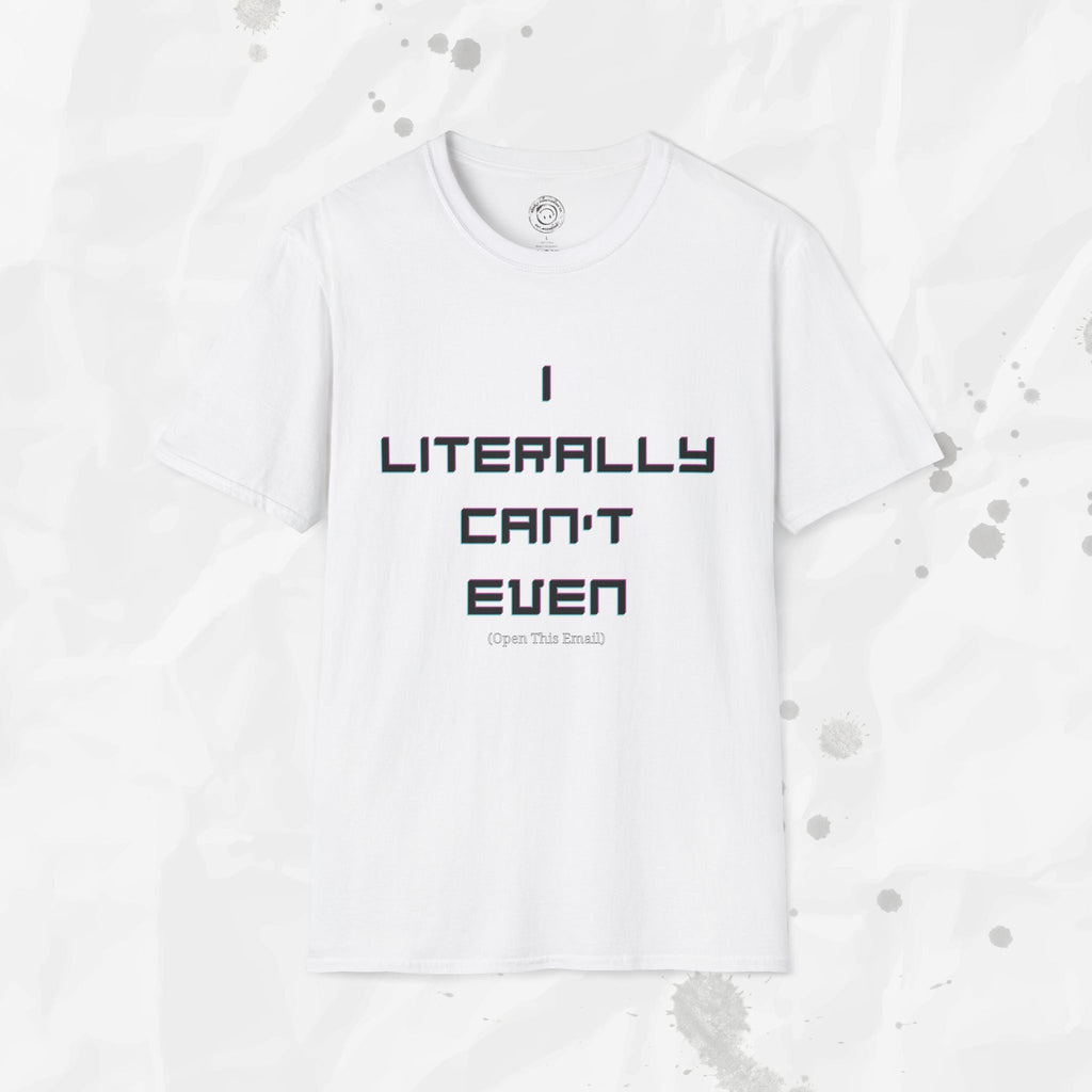 I Literally Can't Even (Open This Email) - T-Shirt