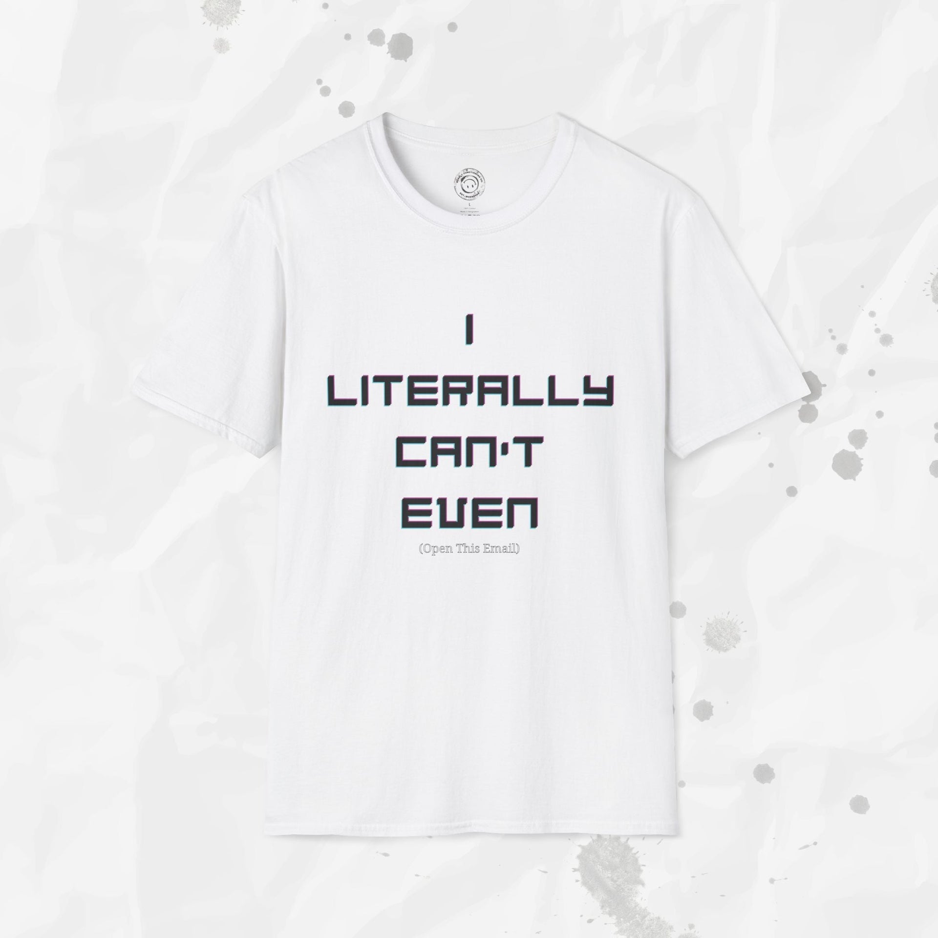 I Literally Can't Even (Open This Email) - T-Shirt