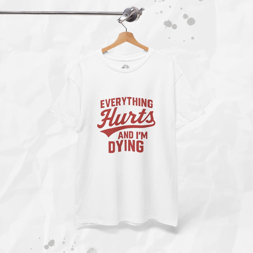 Everything Hurts And I'm Dying - T-Shirt