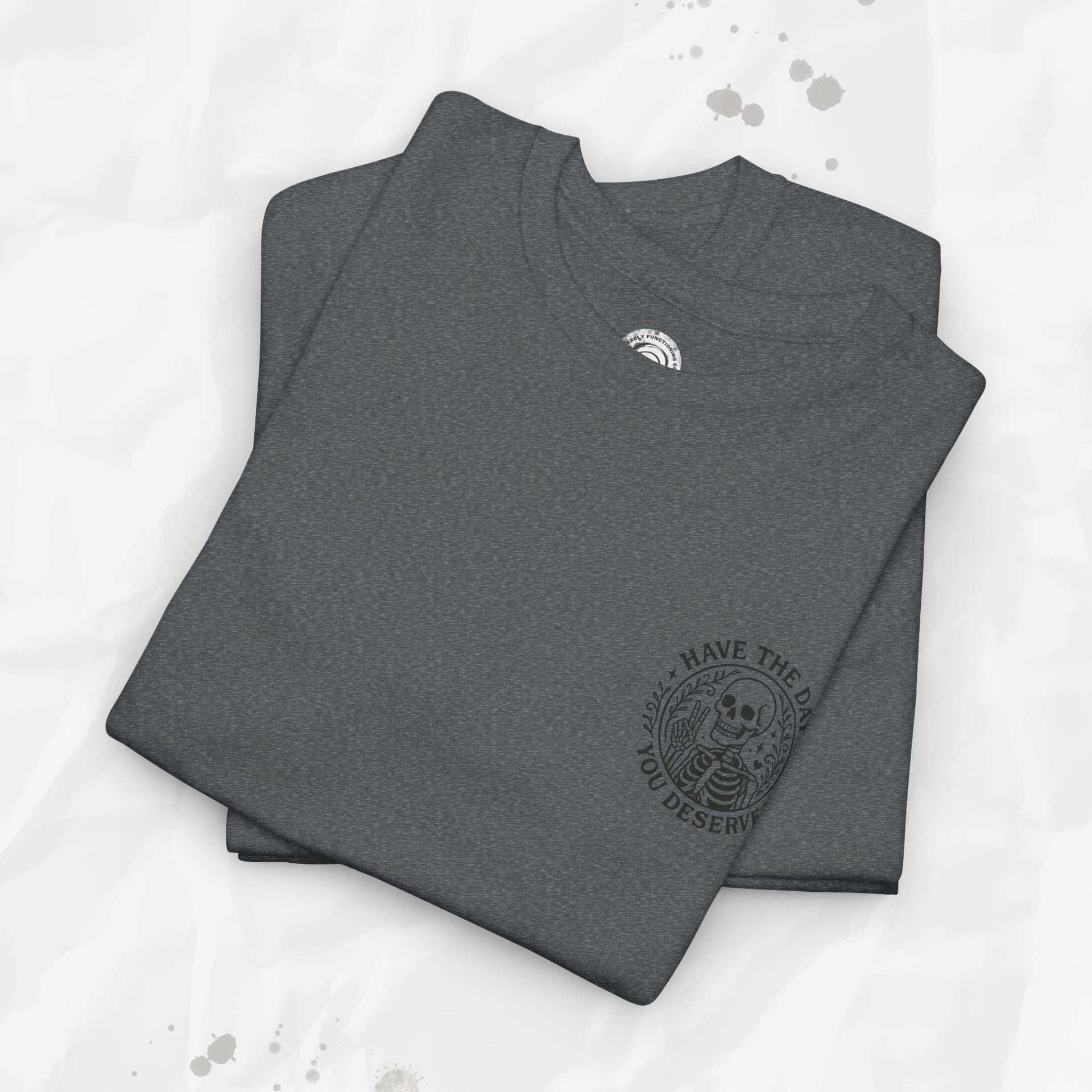 Have the Day You Deserve - T-Shirt