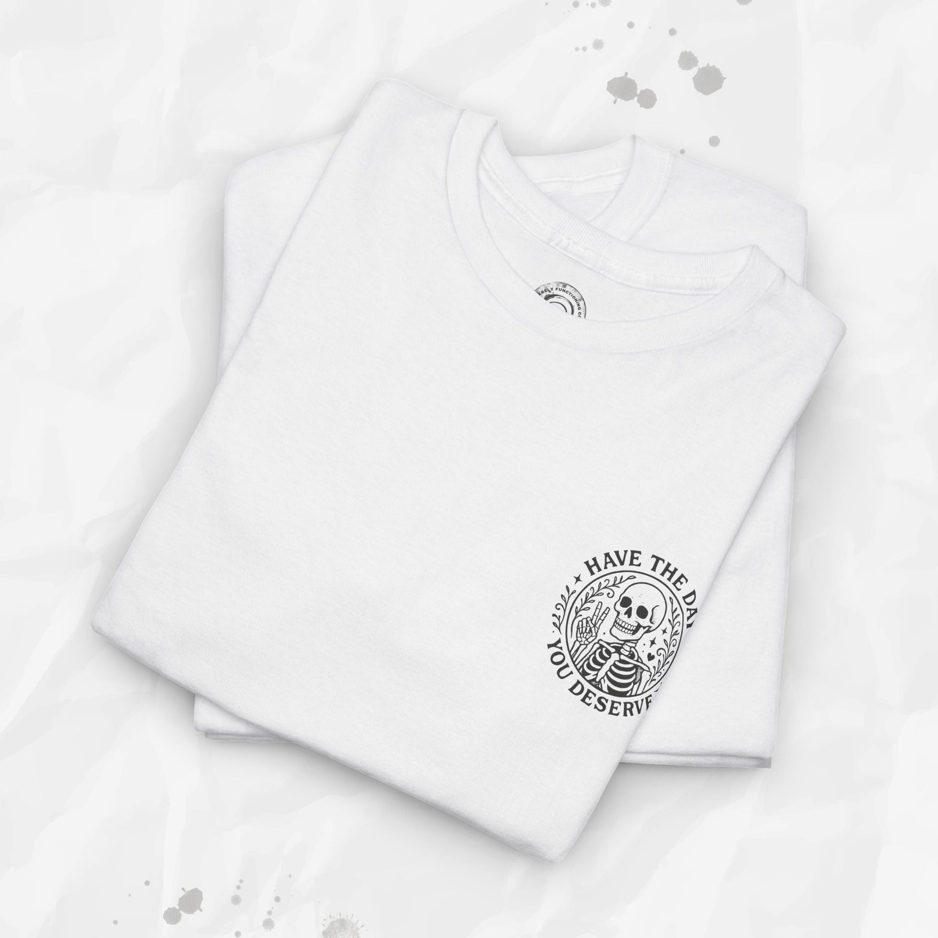 Have the Day You Deserve - T-Shirt