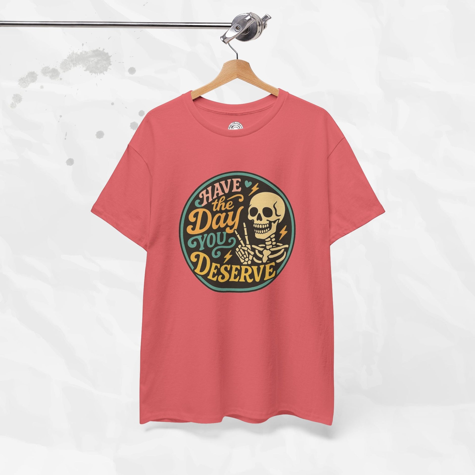 Have the Day You Deserve - T-Shirt