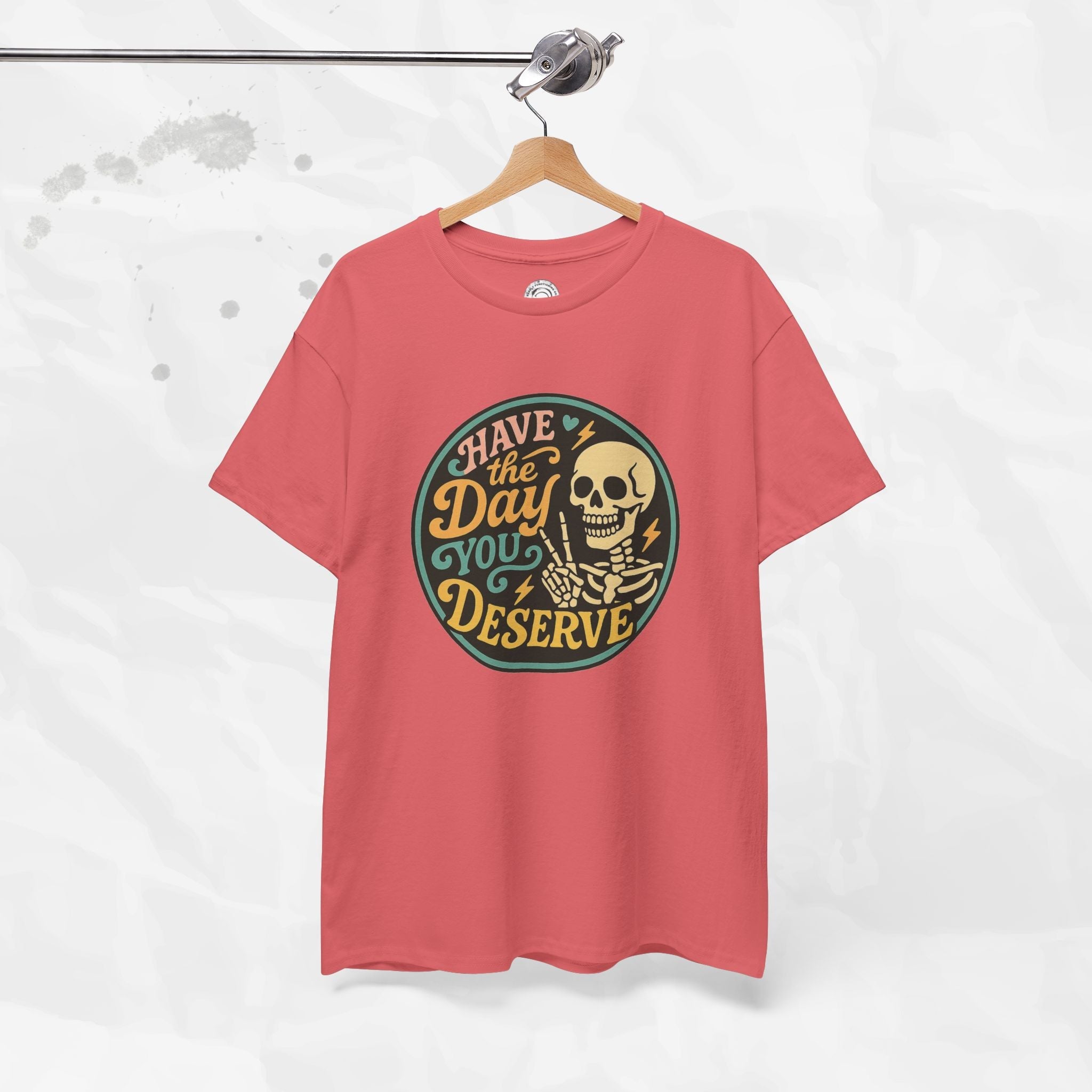 Have the Day You Deserve - T-Shirt