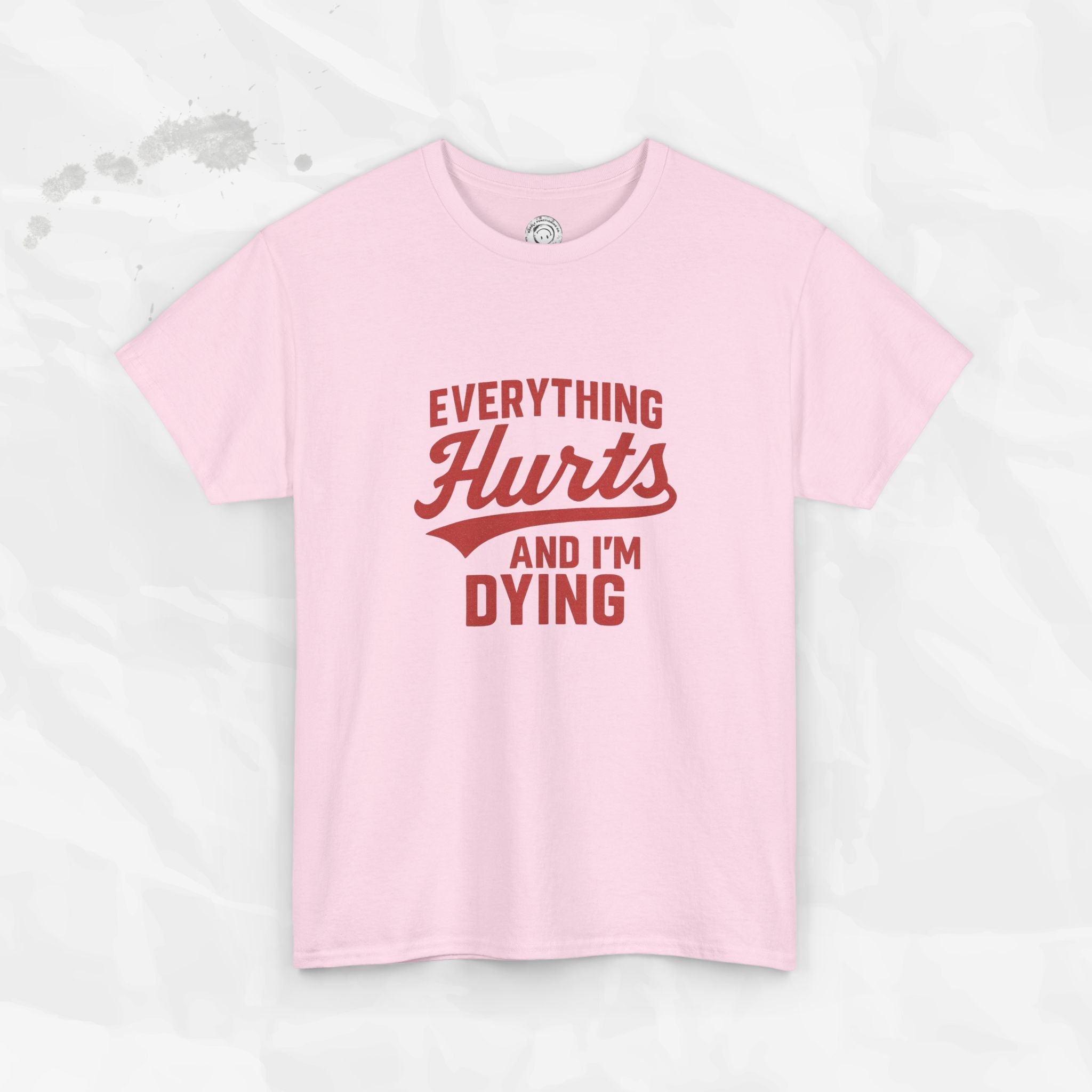 Everything Hurts And I'm Dying - T-Shirt