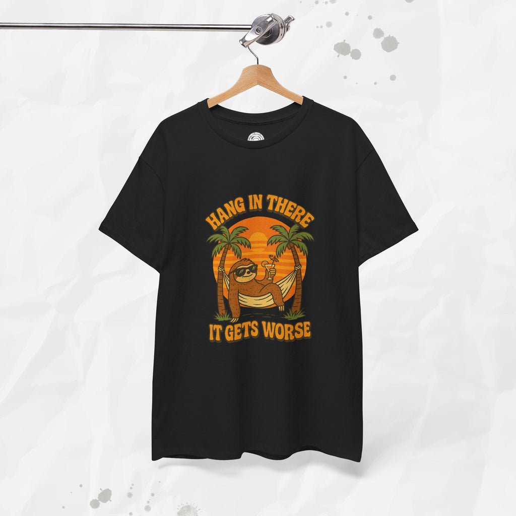 Hang In There, It Gets Worse - T-Shirt