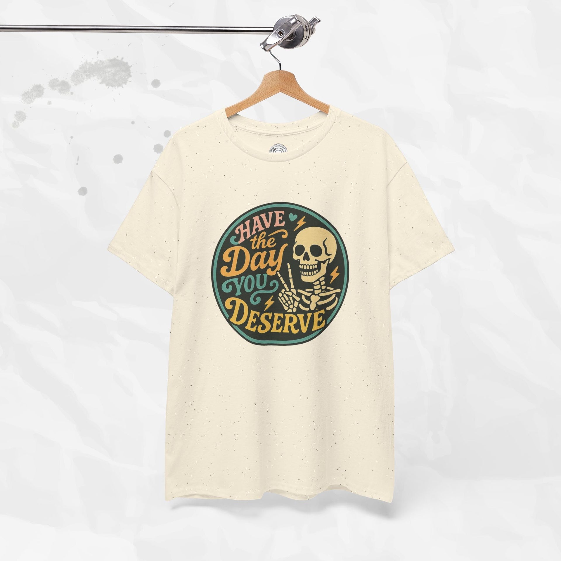 Have the Day You Deserve - T-Shirt