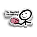 A white vinyl sticker featuring a stickman holding a pink brain with the text 'You dropped something!'