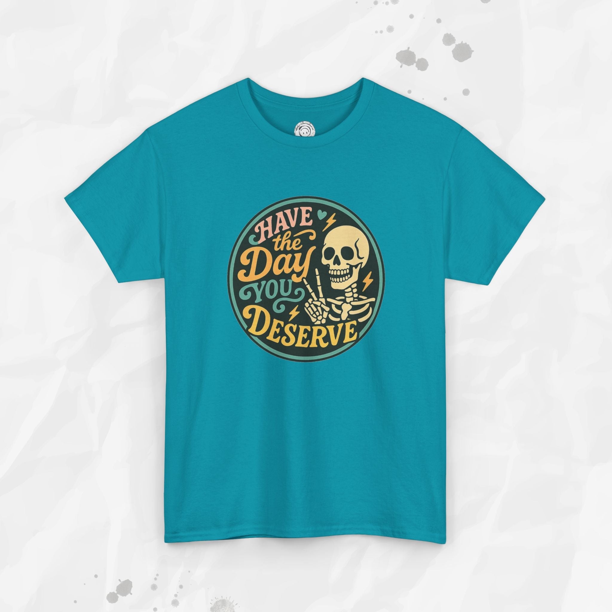 Have the Day You Deserve - T-Shirt