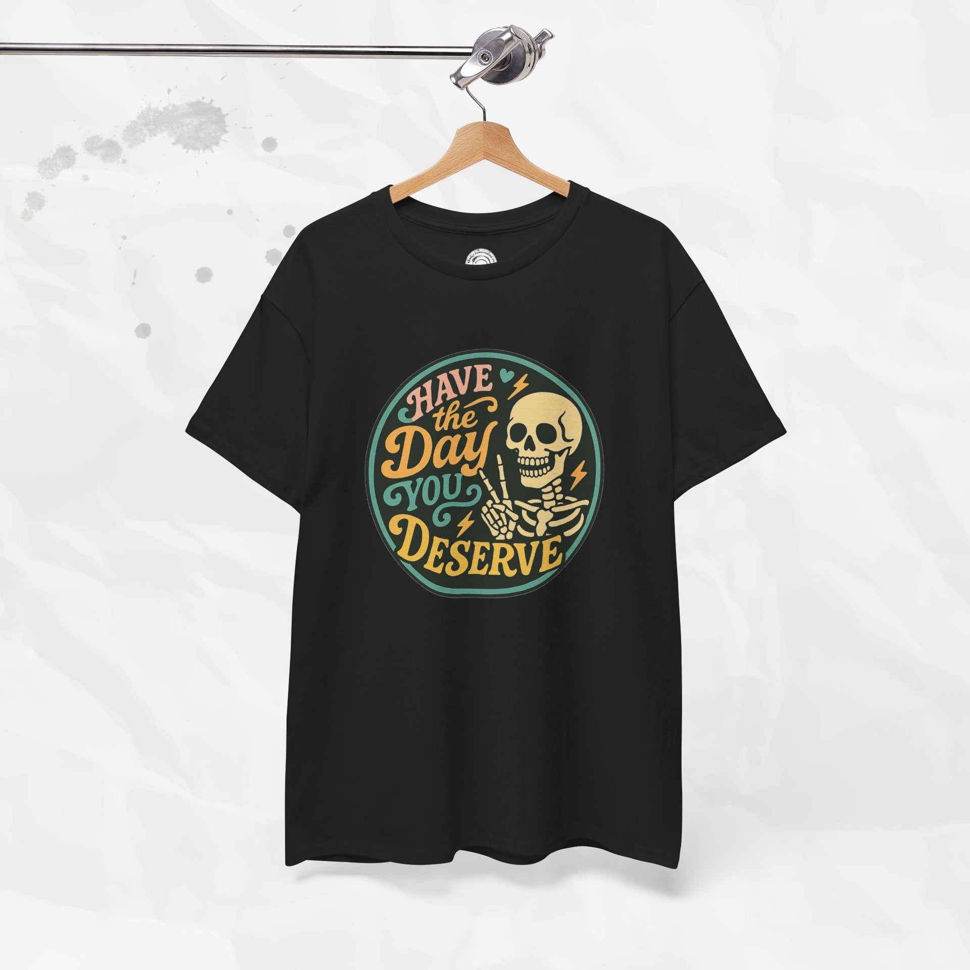 Have the Day You Deserve - T-Shirt