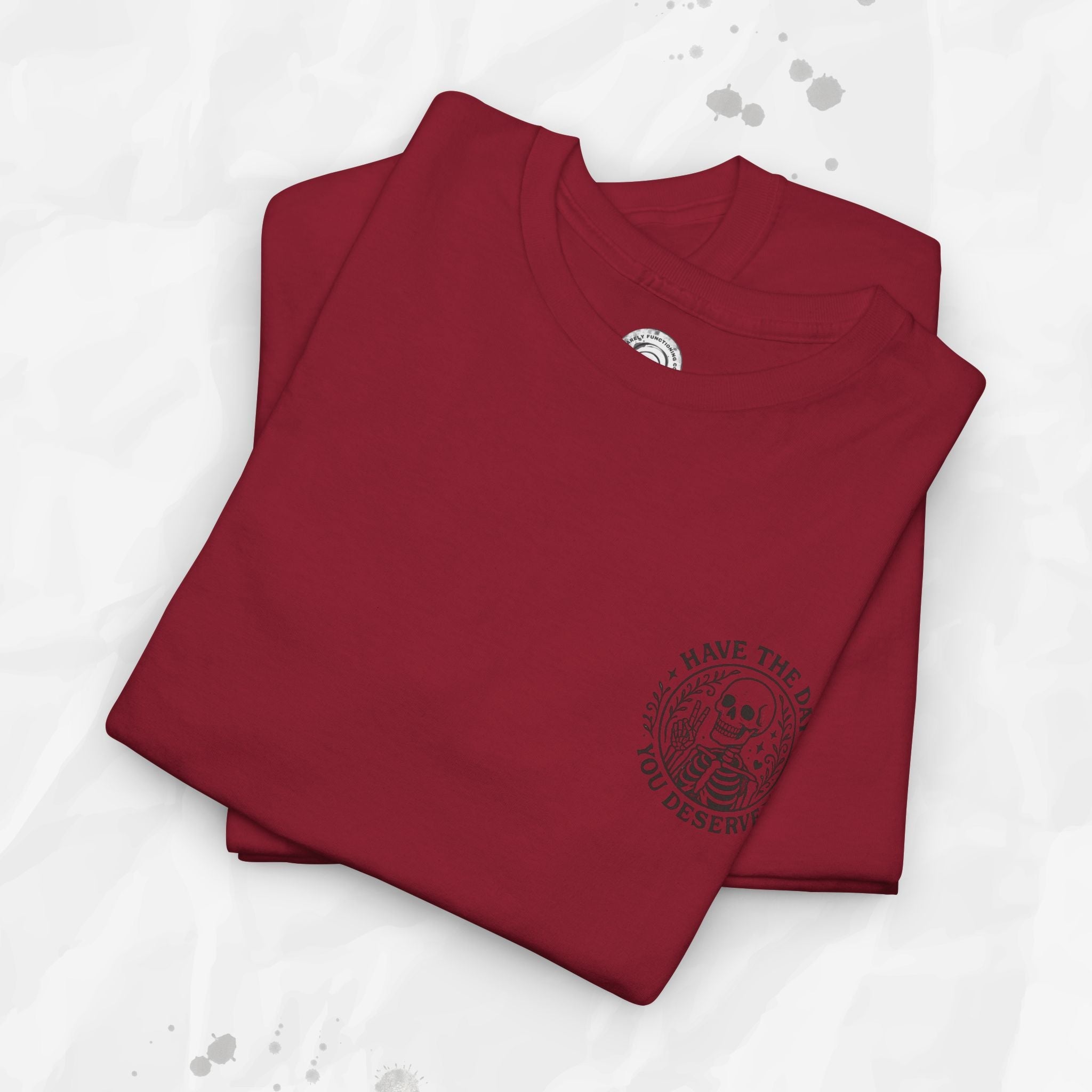 Have the Day You Deserve - T-Shirt