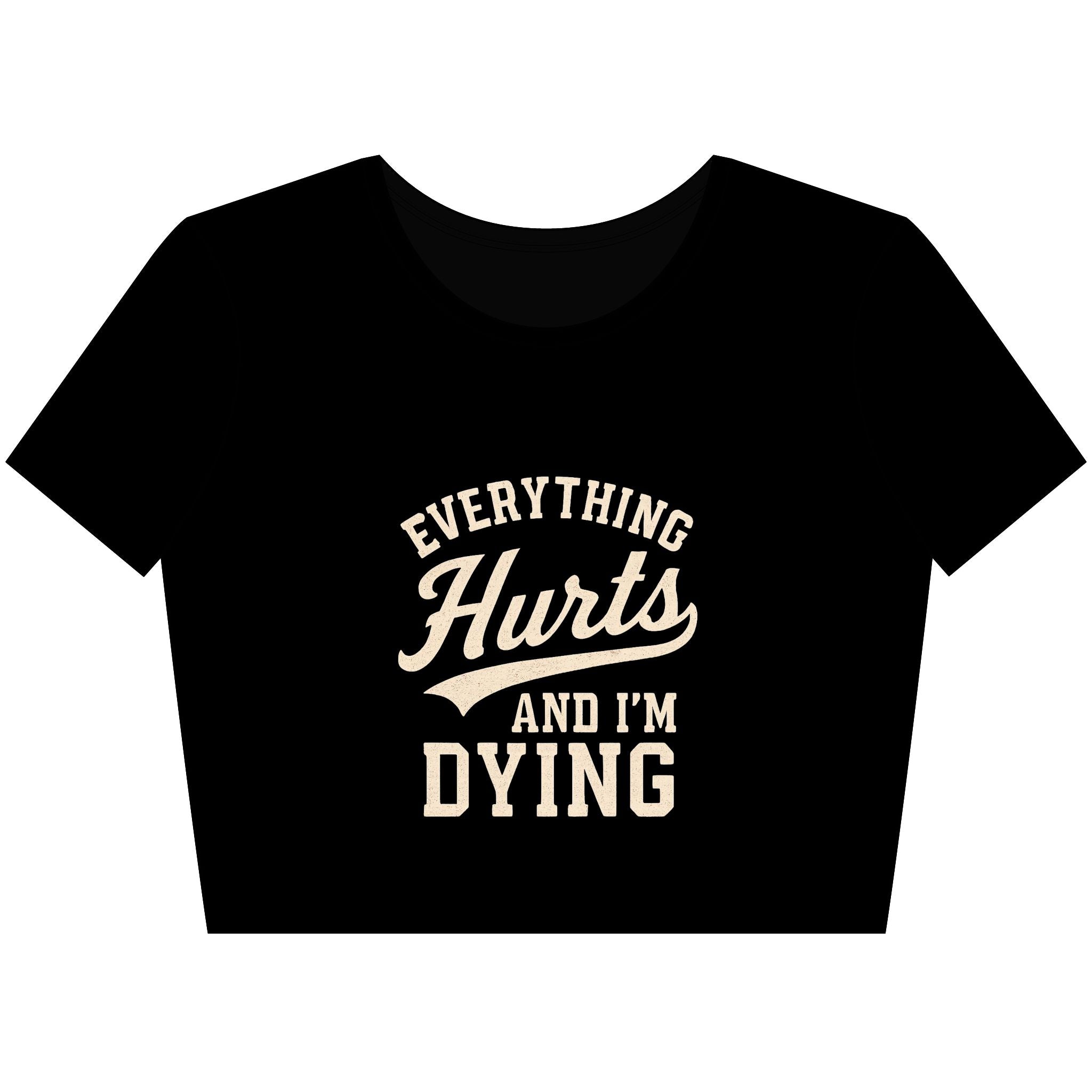 Everything Hurts And I'm Dying - Crop Top