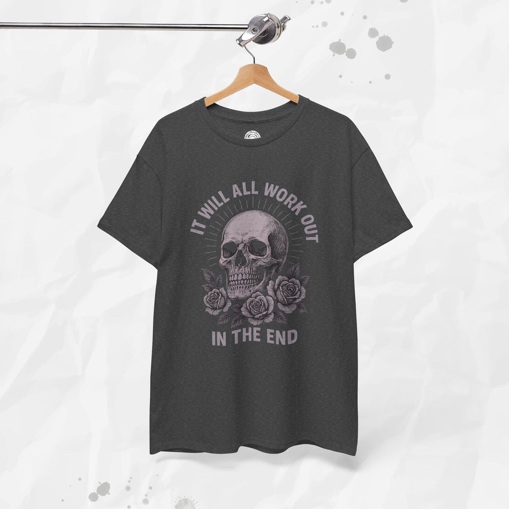 It Will All Work Out In The End - T-Shirt