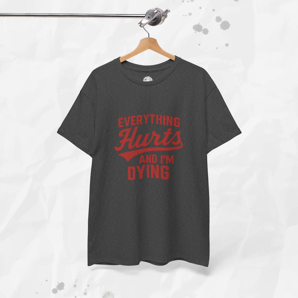 Everything Hurts And I'm Dying - T-Shirt