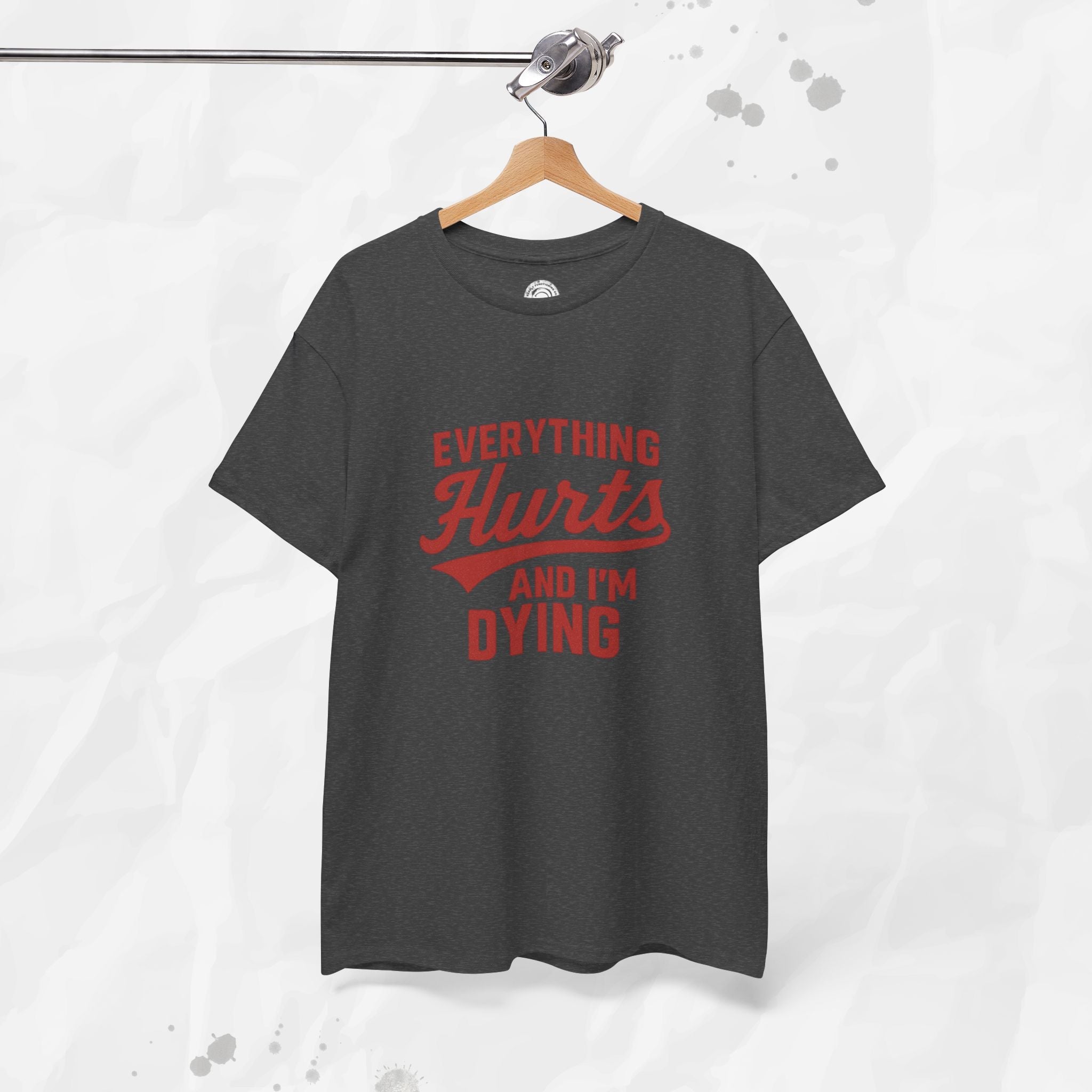 Everything Hurts And I'm Dying - T-Shirt