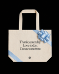 Organic Cotton Tote Bag Thank yesterday. Love Today. Create tomorrow. ™