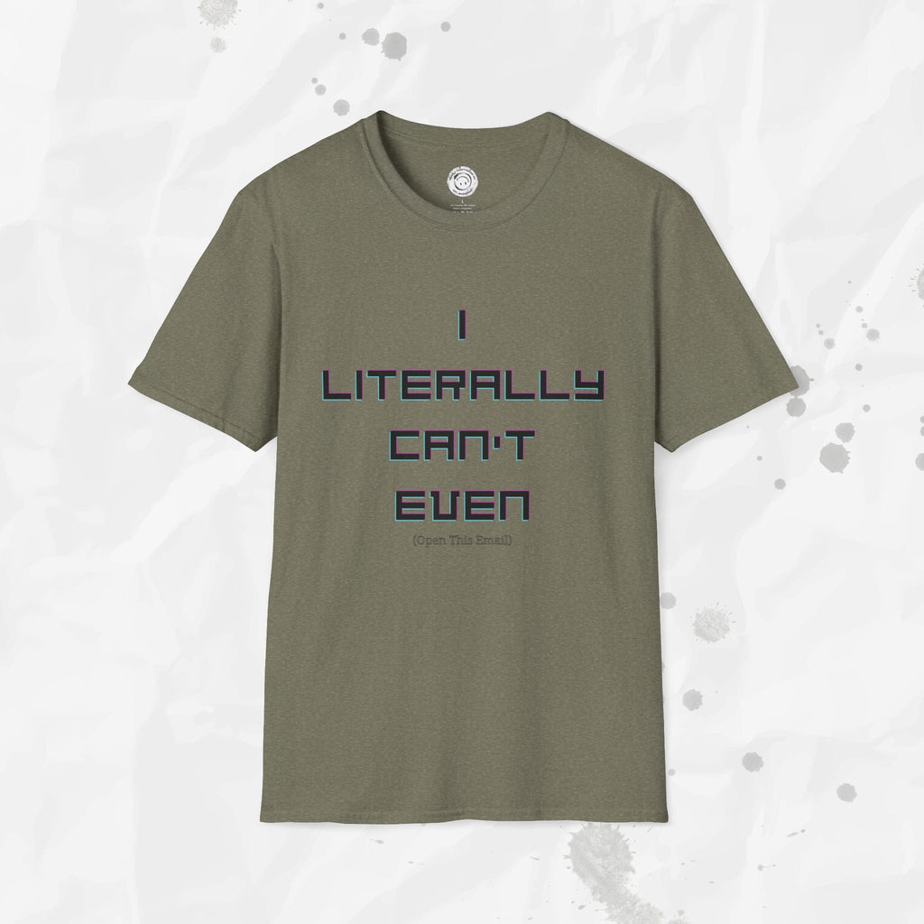 I Literally Can't Even (Open This Email) - T-Shirt