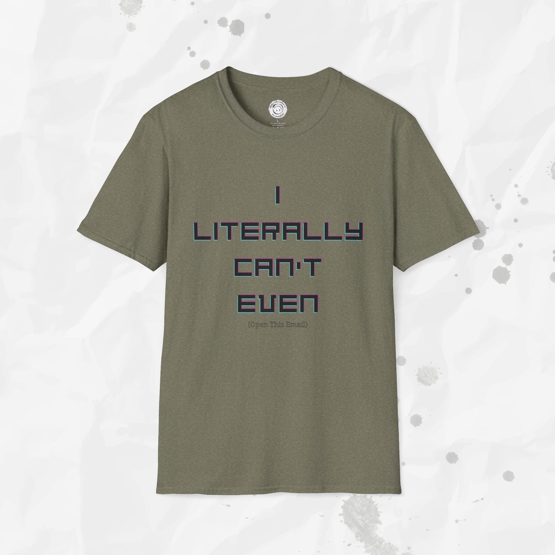 I Literally Can't Even (Open This Email) - T-Shirt