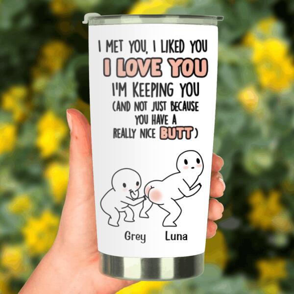 Personalized Butt Saying Tumbler - Gift Idea For Him/Her - I Met You, I Liked You, I Love You