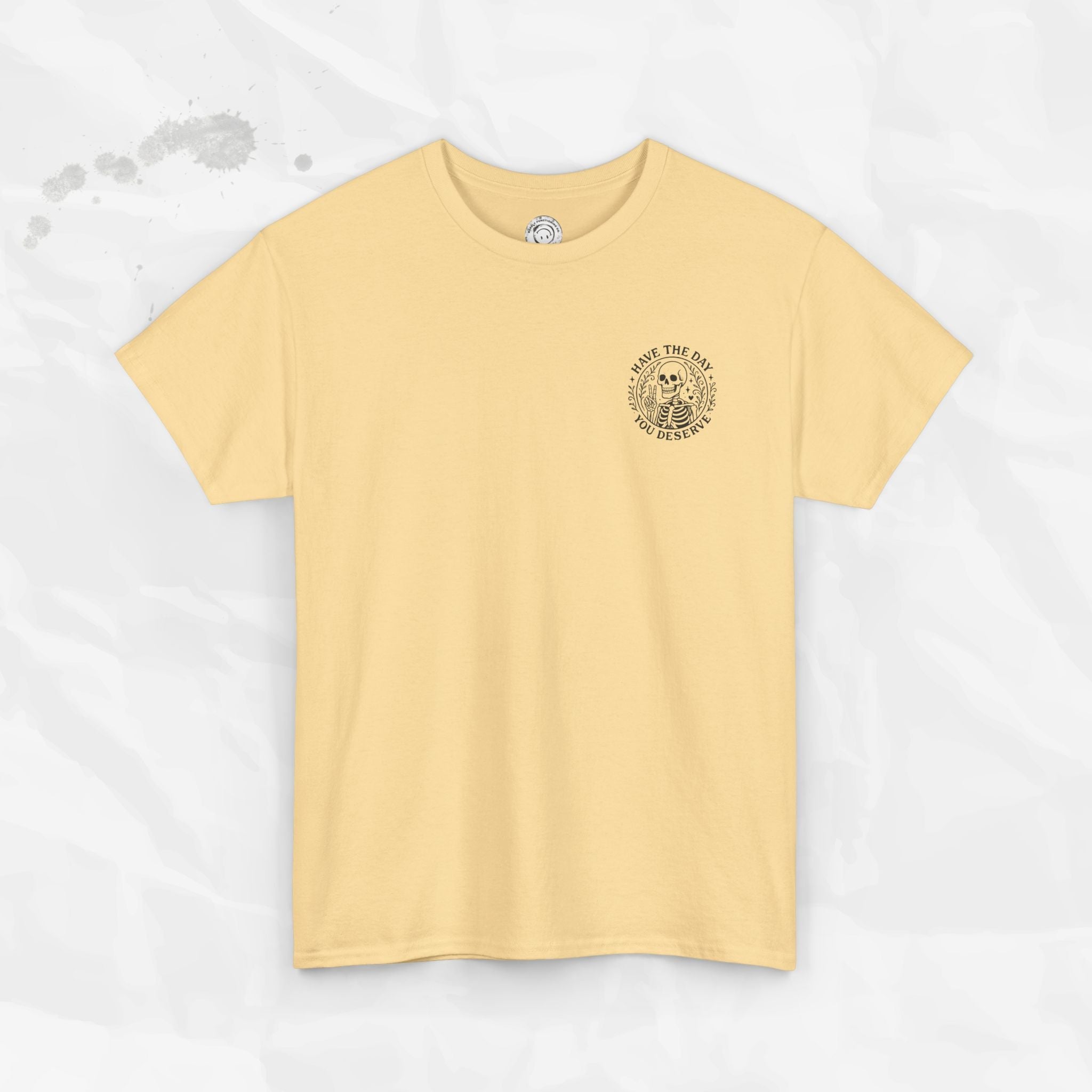 Have the Day You Deserve - T-Shirt