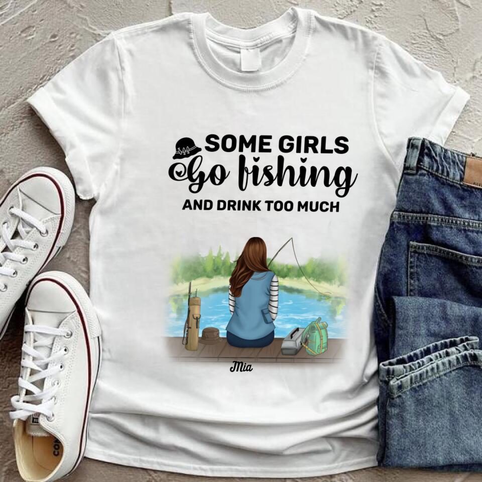Personalized Fishing Girl T-Shirt - Best Gifts For Fishing Lovers - Some Girls Go Fishing And Drink Too Much