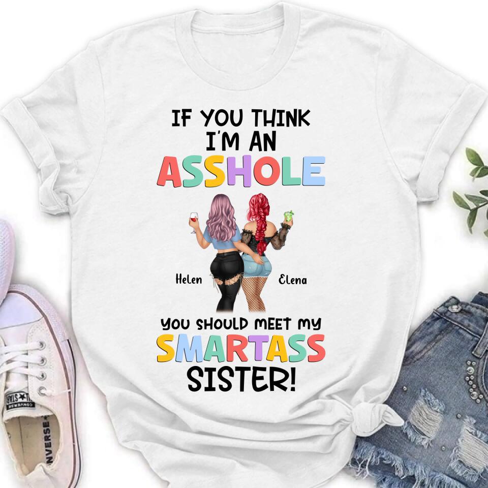 Personalized Sisters Shirt/Hoodie - Up to 4 Girls - Gift Idea For Sisters/Friends - If You Think I'm An Asshole You Should Meet My Smartass Sister