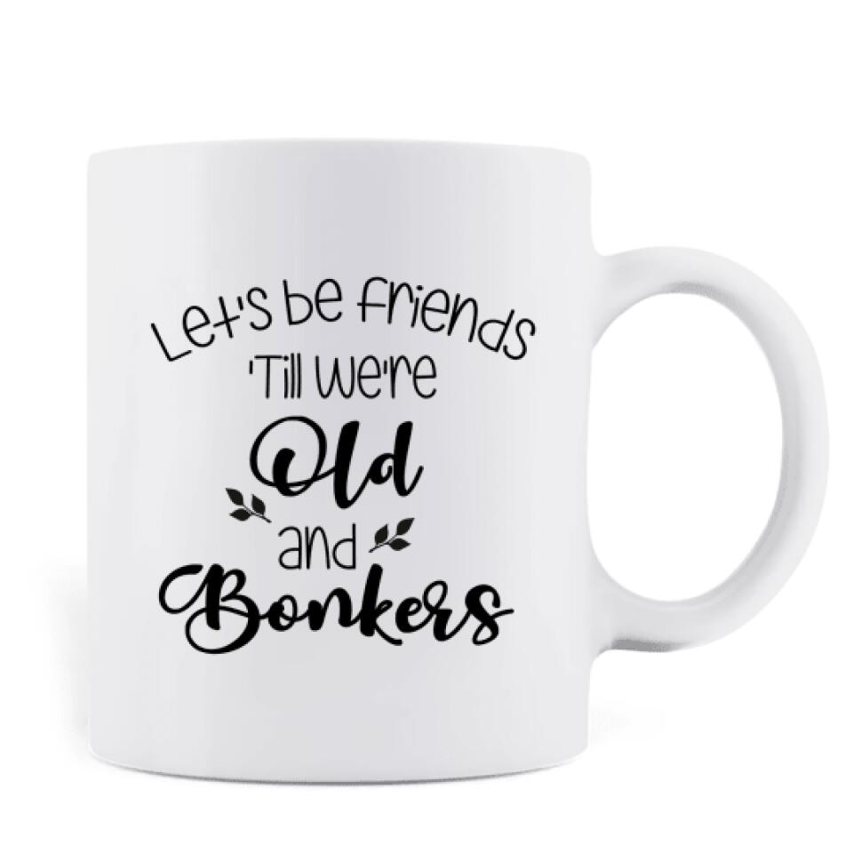 Personalized Drink Besties Mug - Best Gift For Friend/Sister - Let's Be Friends 'Till We're Old And Bonkers