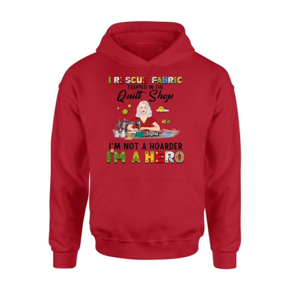 Personalized Hoarder Sewing Hoodie - Gift Idea For Sewing Lovers/Mother's Day - I Rescue Fabric Trapped In The Quilt Shop, I'm Not A Hoarder, I'm A Hero