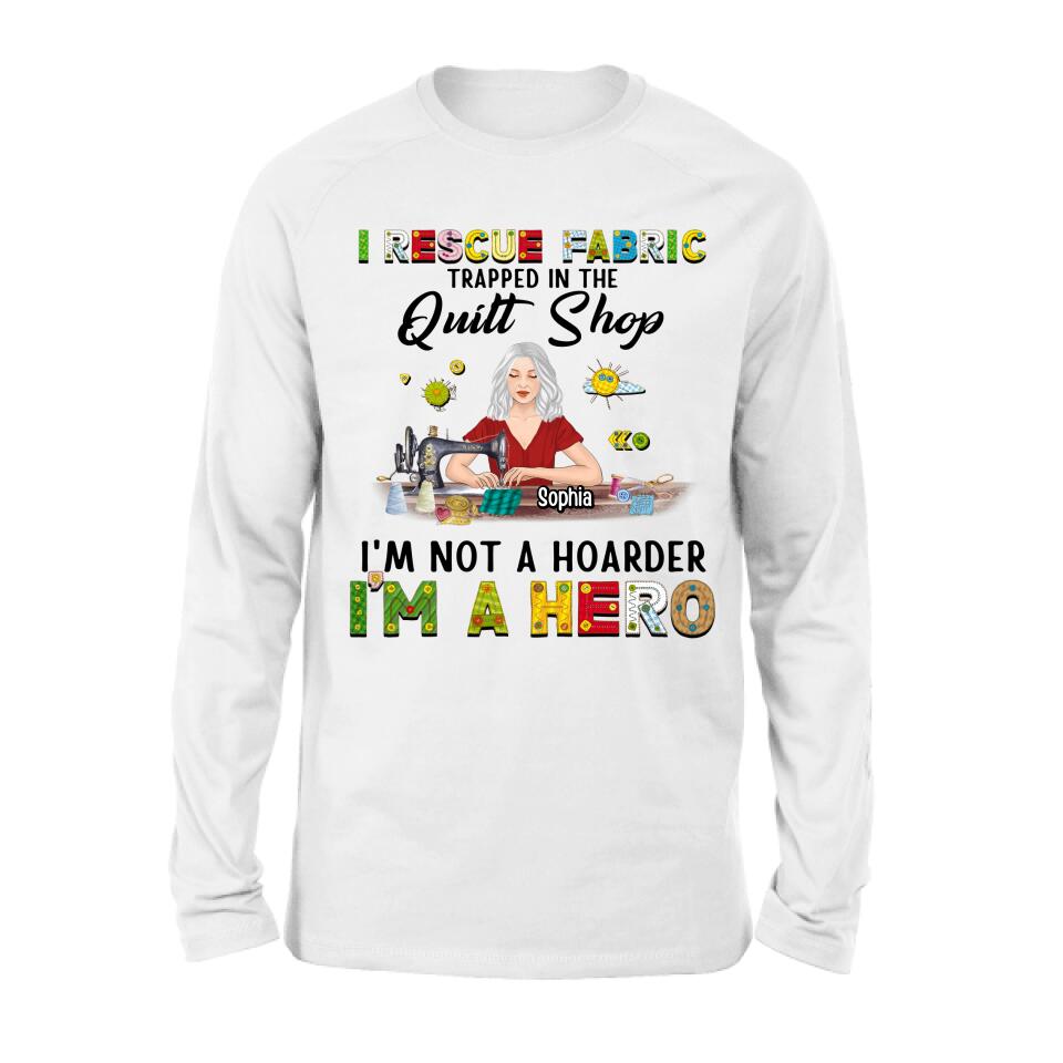 Personalized Hoarder Sewing Hoodie - Gift Idea For Sewing Lovers/Mother's Day - I Rescue Fabric Trapped In The Quilt Shop, I'm Not A Hoarder, I'm A Hero