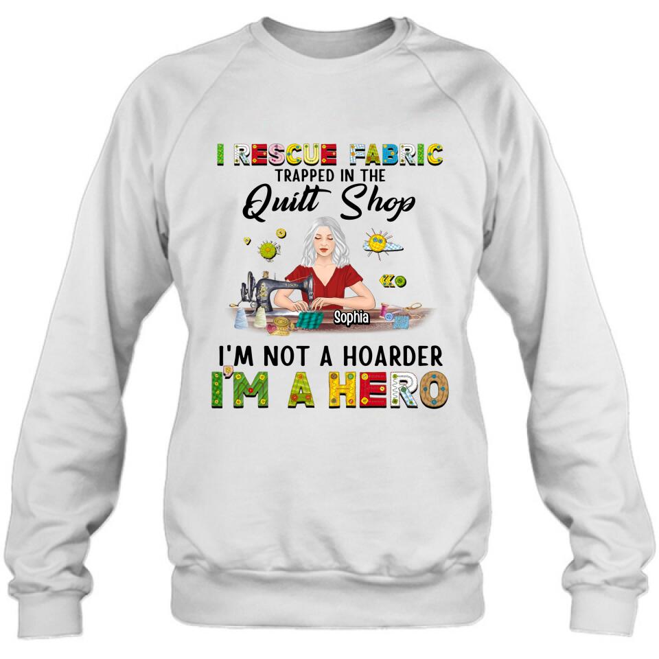 Personalized Hoarder Sewing Hoodie - Gift Idea For Sewing Lovers/Mother's Day - I Rescue Fabric Trapped In The Quilt Shop, I'm Not A Hoarder, I'm A Hero