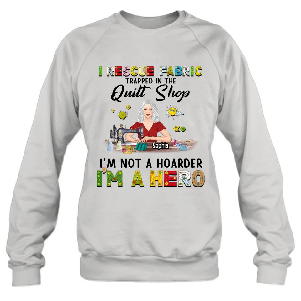 Personalized Hoarder Sewing Hoodie - Gift Idea For Sewing Lovers/Mother's Day - I Rescue Fabric Trapped In The Quilt Shop, I'm Not A Hoarder, I'm A Hero