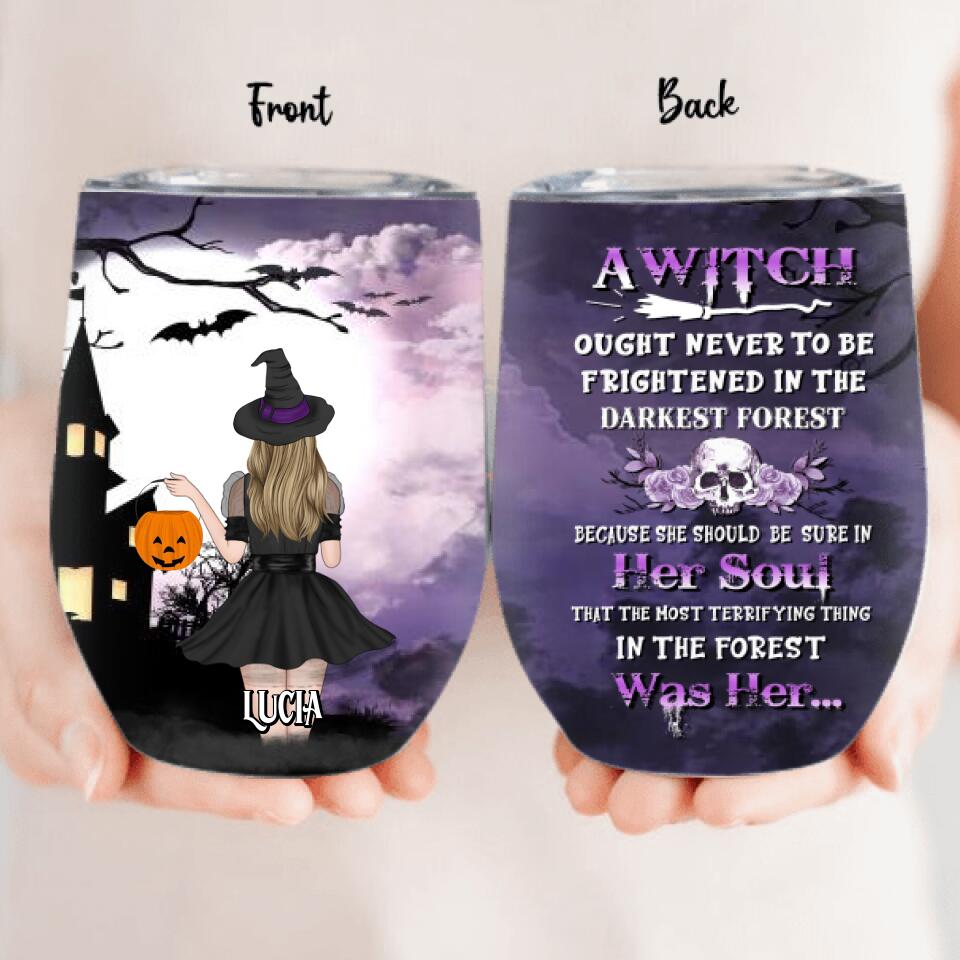 Personalized Witch Wine Tumbler - Gift Idea For Halloween - A Witch Ought Never To Be Frightened In The Darkest Forest