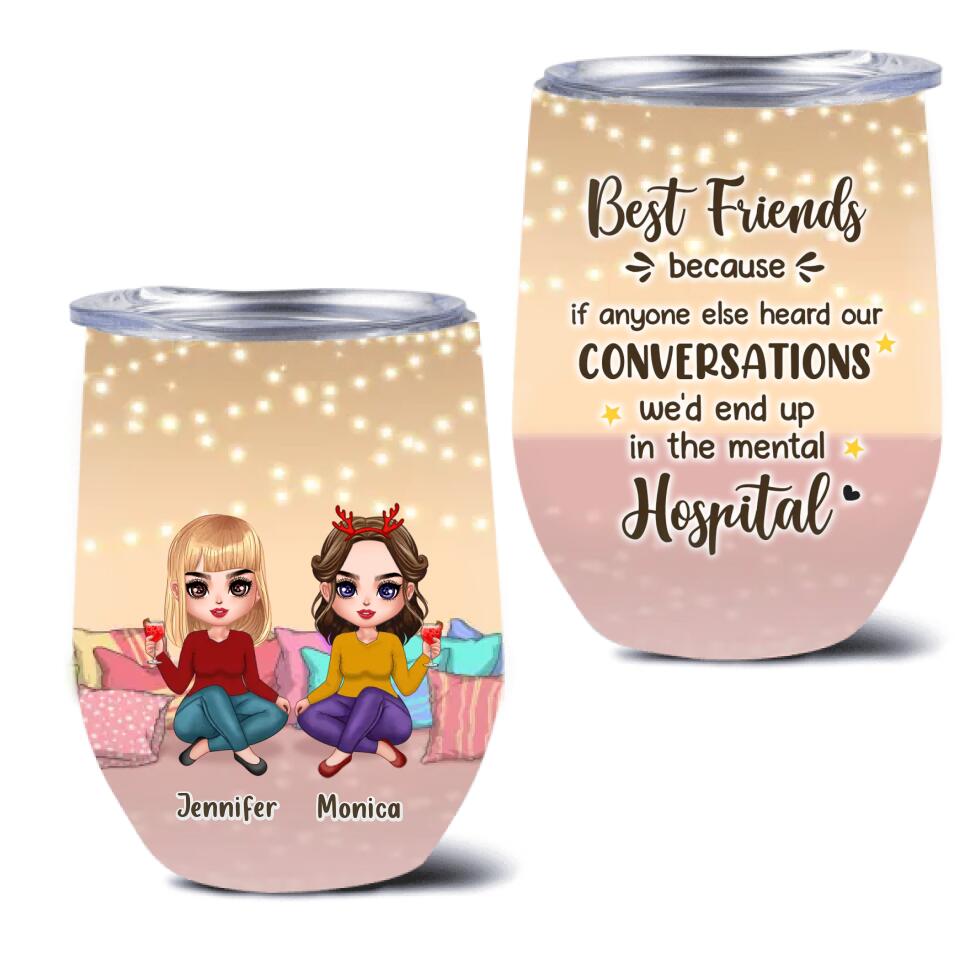 Personalized Best Friends Wine Tumbler - Gift For Friends/Besties - Best Friends Because If Anyone Else Heard Our Conversations We'd End Up In The Mental Hospital