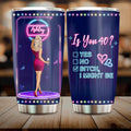 Personalized Drunk Lady Tumbler - Gift Idea For Lady - Is You 40, Yes No Bitch I Might Be