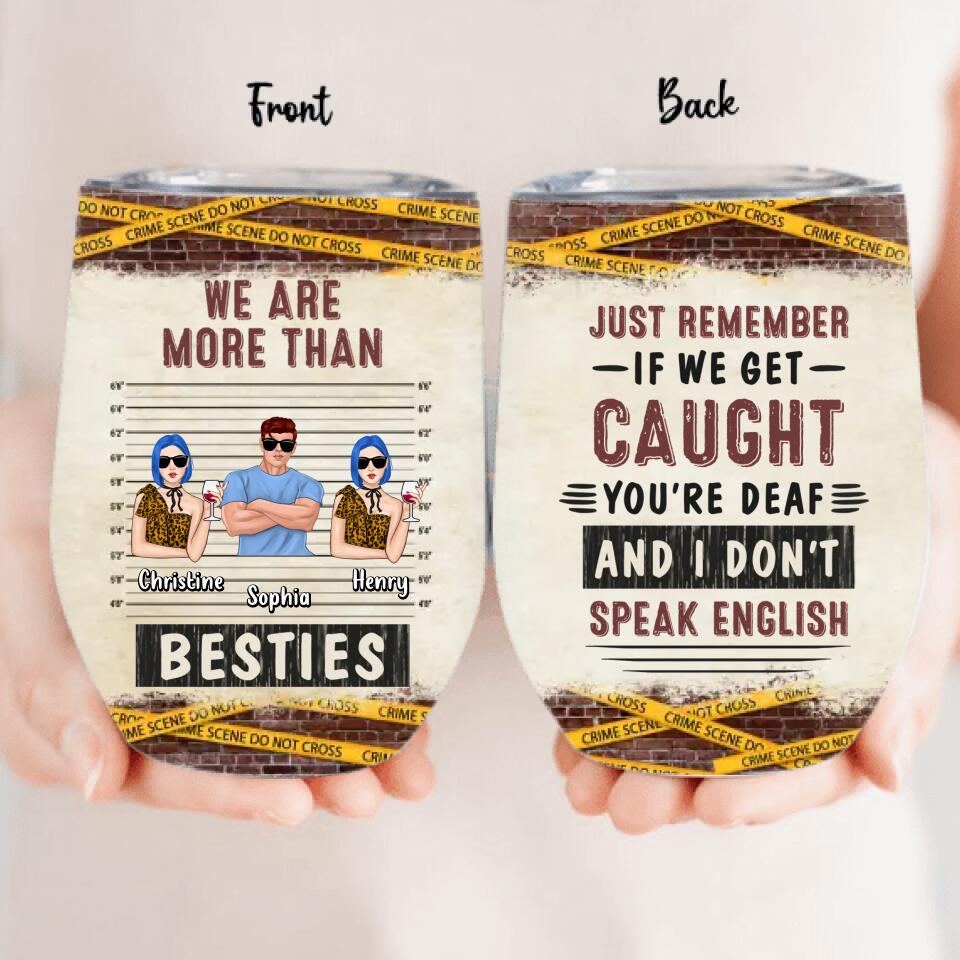 Personalized Besties Wine Tumbler - Gift Idea For Friends/Besties/Siblings - If We Get Caught You're Deaf And I Don't Speak English