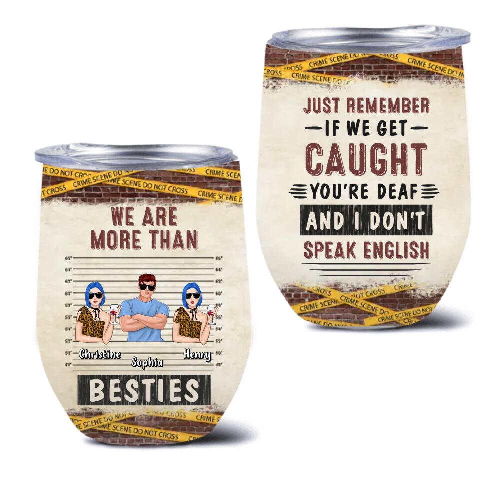 Personalized Besties Wine Tumbler - Gift Idea For Friends/Besties/Siblings - If We Get Caught You're Deaf And I Don't Speak English
