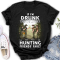 Personalized Hunting Friends Drinking T-shirt/Long Sleeve/Sweatshirt/Hoodie - Up to 4 People - Gift Idea For Friends/Couple/Drinking/Hunting Lovers - If I'm Drunk It's My hunting Friends' Fault