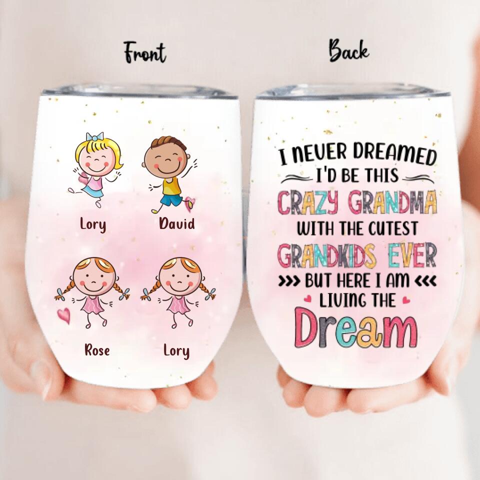Personalized Grandma Wine Tumbler  - Up to 4 Kids - Mother's Day Gift For Grandma - I Never Dreamed I'd Be This Crazy Grandma With The Cutest Grandkids Ever