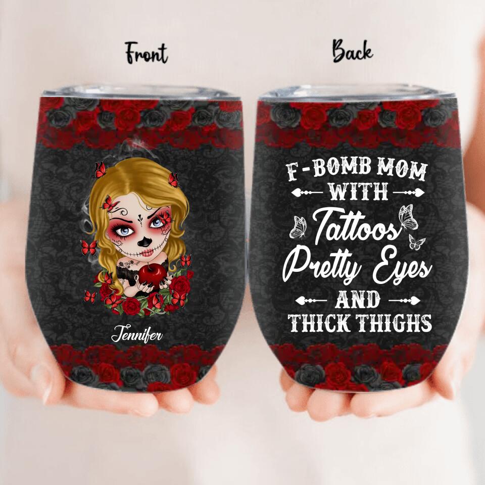 Custom F-Bomb Mom Wine Tumbler - Birthday/Mother's Day Gift Idea - F-Bomb Mom With Tattoos Pretty Eyes & Thick Thighs