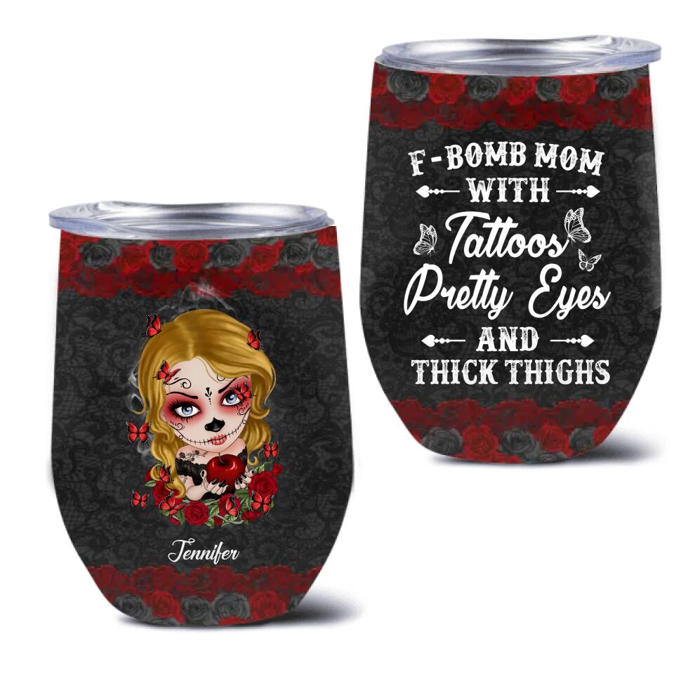 Custom F-Bomb Mom Wine Tumbler - Birthday/Mother's Day Gift Idea - F-Bomb Mom With Tattoos Pretty Eyes & Thick Thighs