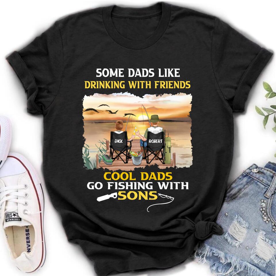 Personalized Fishing T-Shirt/Sweatshirt/Hoodie - Birthday/Father's Day Gift For Father/Fishing Lovers - Some Dads Like Drinking With Friends Cool Dads Go Fishing With Sons