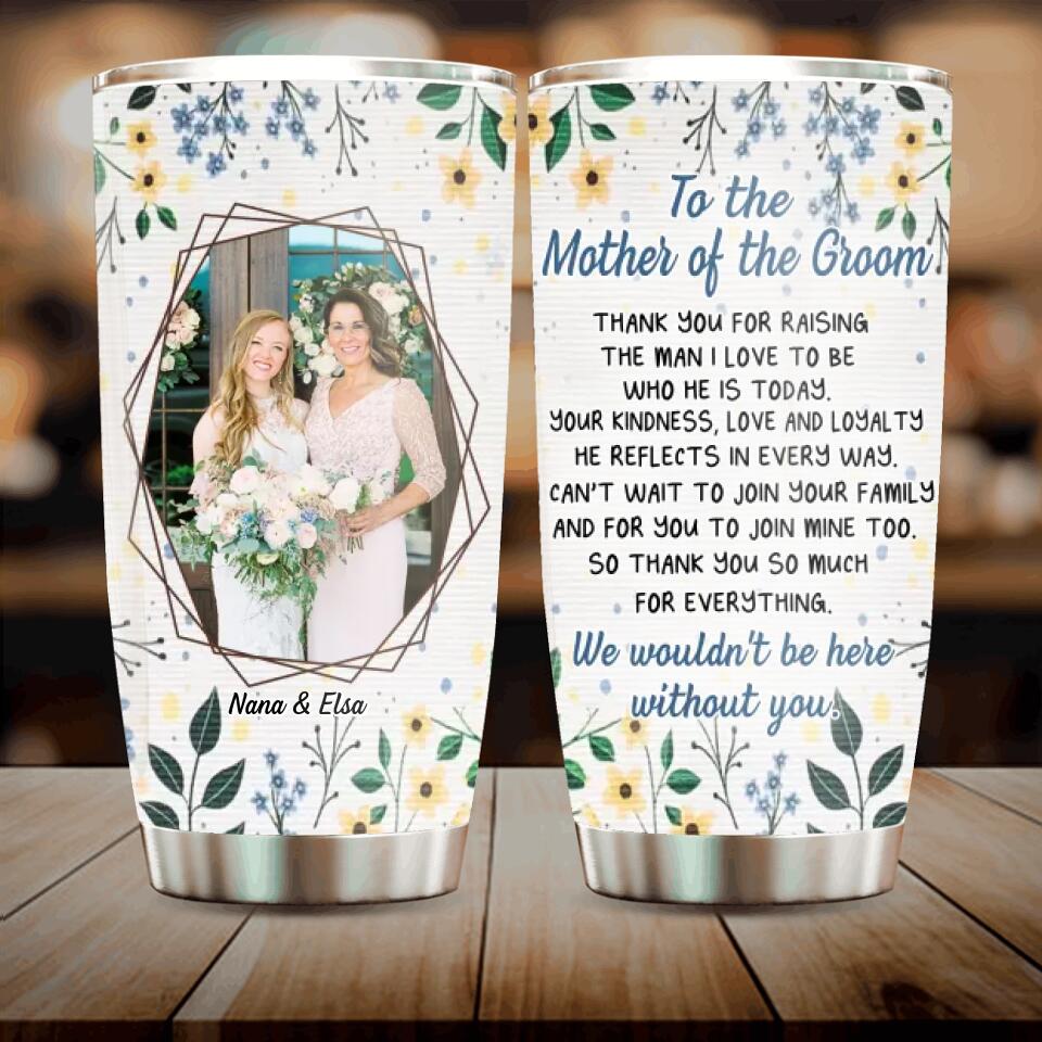 Personalized To The Mother Of The Groom Photo Tumbler - Best Gift Idea For Mother's Day - We Wouldn't Be Here Without You
