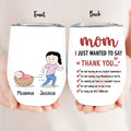 Personalized Mom Wine Tumbler - Gift Idea For Mother's Day - Mom I Just Wanted To Say Thank You For Being The Best Mom Ever