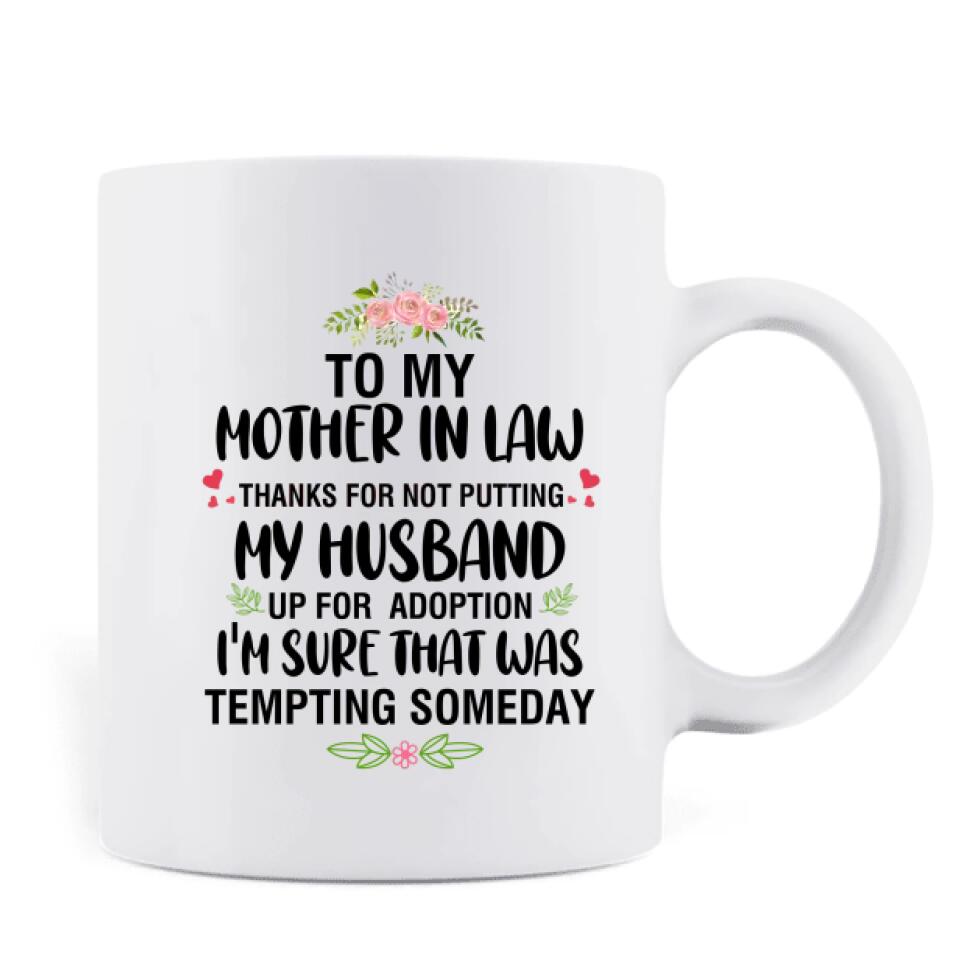 Personalized Mom Coffee Mug - Gift Idea For Mother's Day - To My Mother-In-Law Thank For Not Putting My Husband Up For Adoption I'm Sure That Was Tempting Someday