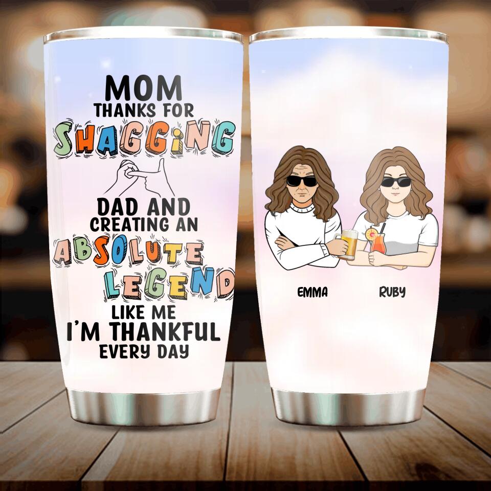 Personalized Mother Tumbler - Mother With Up to 4 Children - Gift Idea For Mother's Day - Mom Thanks For Shagging Dad And Creating Absolute Legends Like Us We’re Thankful Every Day