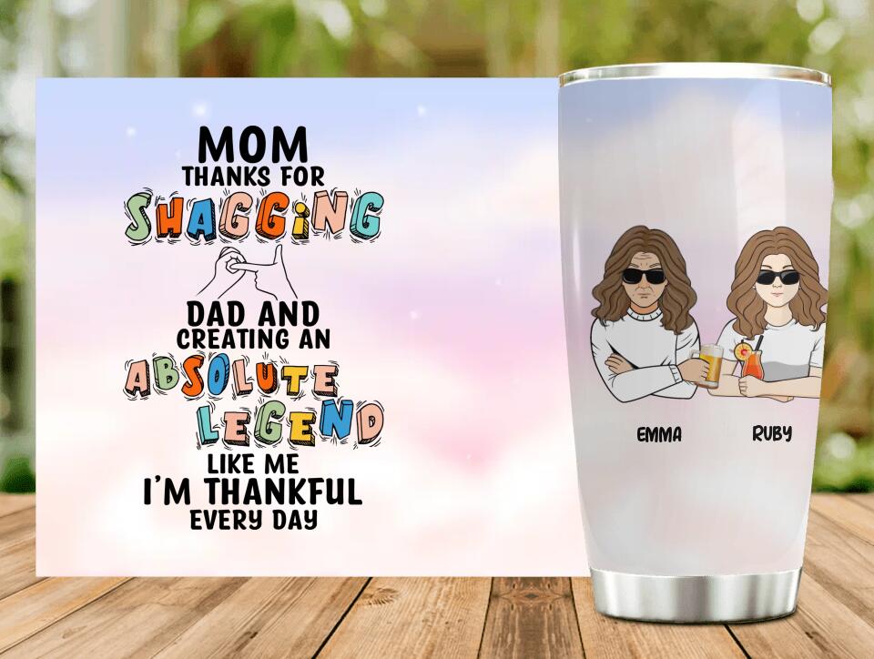 Personalized Mother Tumbler - Mother With Up to 4 Children - Gift Idea For Mother's Day - Mom Thanks For Shagging Dad And Creating Absolute Legends Like Us We’re Thankful Every Day
