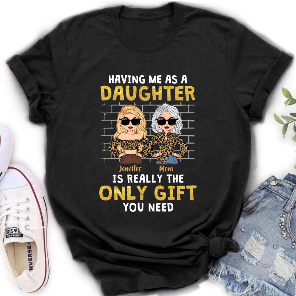 Personalized Mom & Daughter Shirt/Sweatshirt/Hoodie/Long Sleeve - Gift Idea For Mother's Day - Having Me As A Daughter Is Really The Only Gift You Need